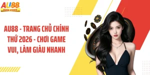 AU88 - Trang Chủ Chính Thứ 2026 - Chơi Game Vui, Làm Giàu Nhanh