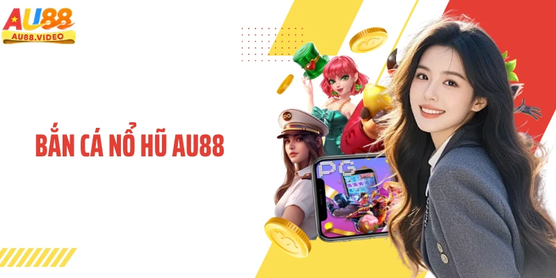 Bắn Cá Nổ Hũ AU88 - Đại Dương Giải Trí Bùng Nổ Jackpot
