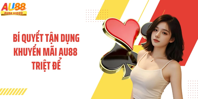 Bí quyết tận dụng khuyến mãi AU88 triệt để