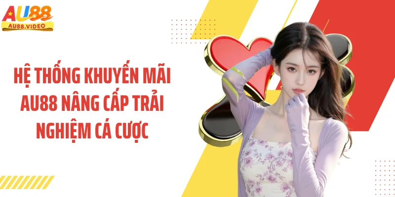 Hệ thống khuyến mãi AU88 nâng cấp trải nghiệm cá cược
