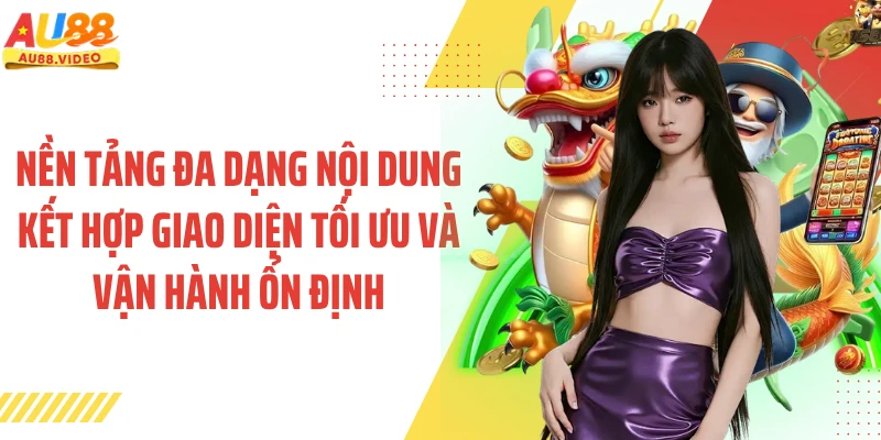 Nền tảng đa dạng nội dung kết hợp giao diện tối ưu và vận hành ổn định