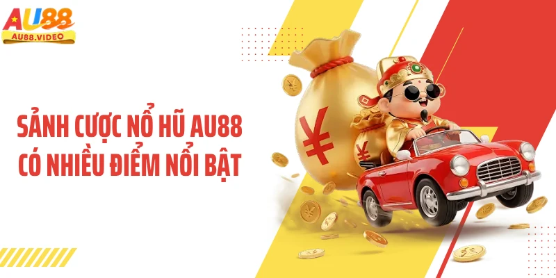 Sảnh cược nổ hũ AU88 có nhiều điểm nổi bật