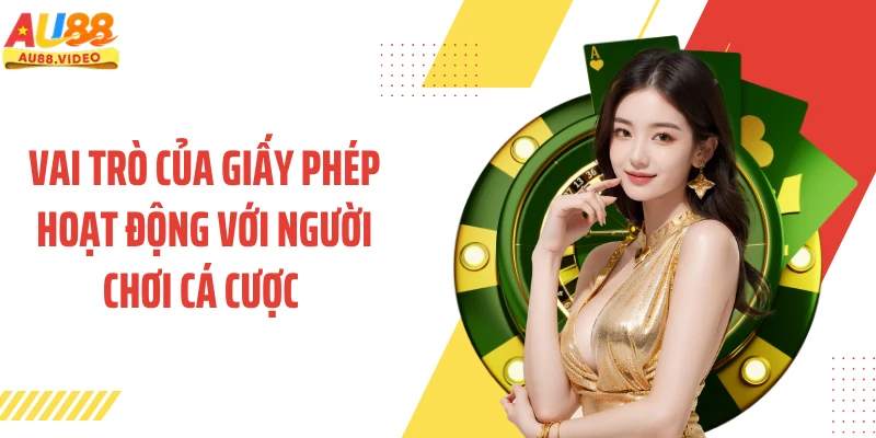 Vai trò của giấy phép hoạt động với người chơi cá cược