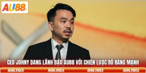 Ceo Johny Dang Lãnh Đạo AU88 Với Chiến Lược Rõ Ràng Mạnh