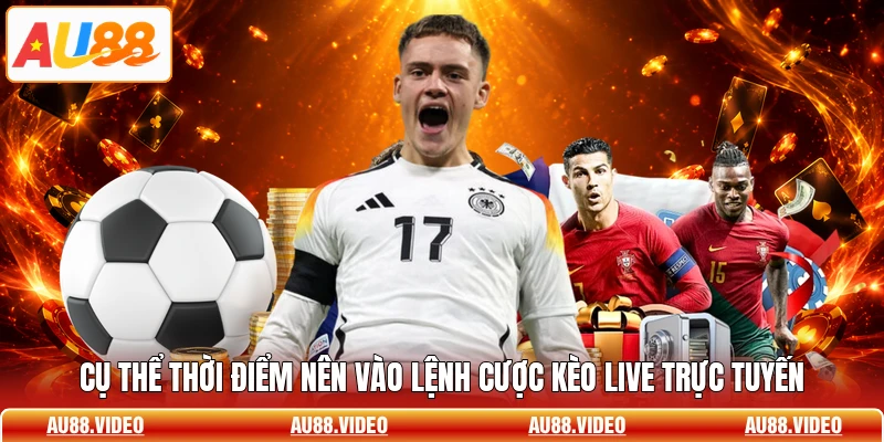 Cụ thể thời điểm nên vào lệnh cược kèo live trực tuyến