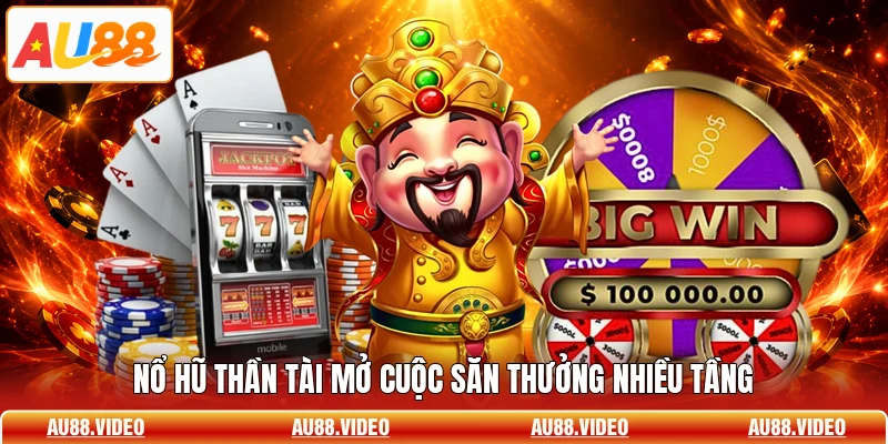 Nổ hũ thần tài mở cuộc săn thưởng nhiều tầng